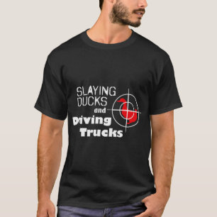 Slaying Ducks and Driving Trucks Cool Hunting T-Shirt