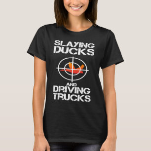 Slaying Ducks Driving Trucks Hunting Fowling Gear  T-Shirt