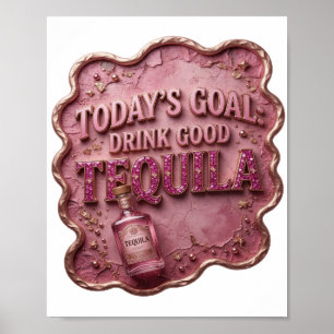 Sleek Pink TODAY'S GOAL DRINK GOOD TEQUILA Poster