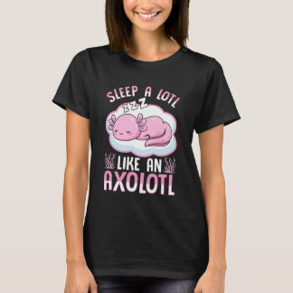 Sleep A Lotl Like an Axolotl T-Shirt