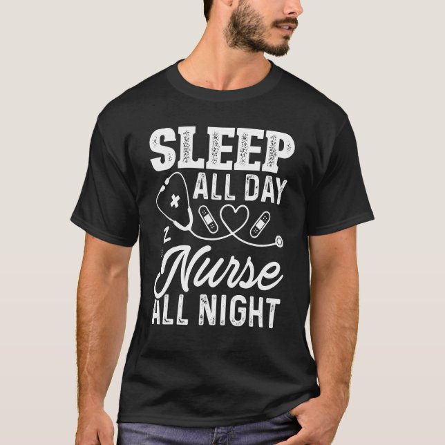 Sleep All Day Nurse All Night  For Nurses T-Shirt (Front)