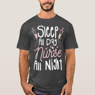 Sleep All Day Nurse All Night Night Shift Nurses R T-Shirt