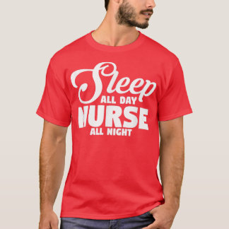Sleep All Day Nurse All Night Nurse  T-Shirt