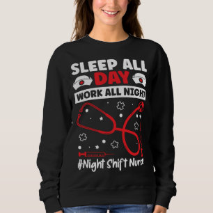 Sleep All Day Work All Night Night Shift Nurse Sweatshirt