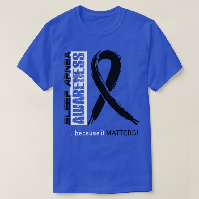 Sleep Apnoea Awareness Because Its Matters In This T-Shirt (Design Front)