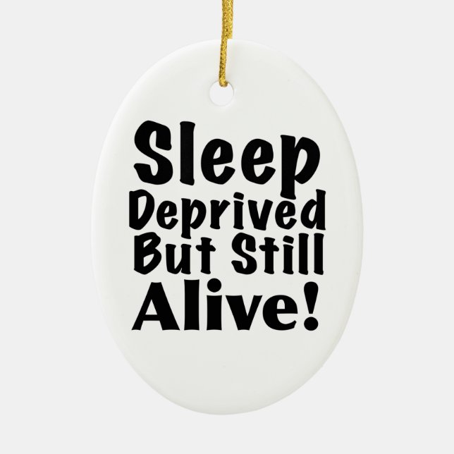 Sleep Deprived But Still Alive Ceramic Ornament (Front)