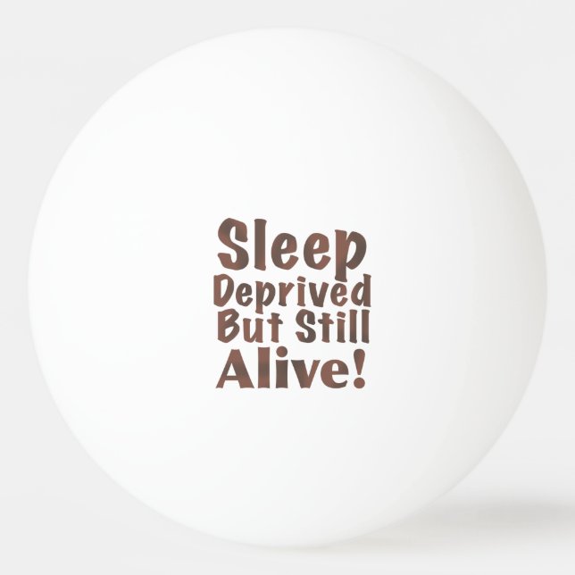 Sleep Deprived But Still Alive in Brown Ping Pong Ball (Front)