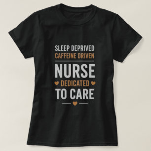 Sleep Deprived Caffeine Driven Nurse Quote T-Shirt