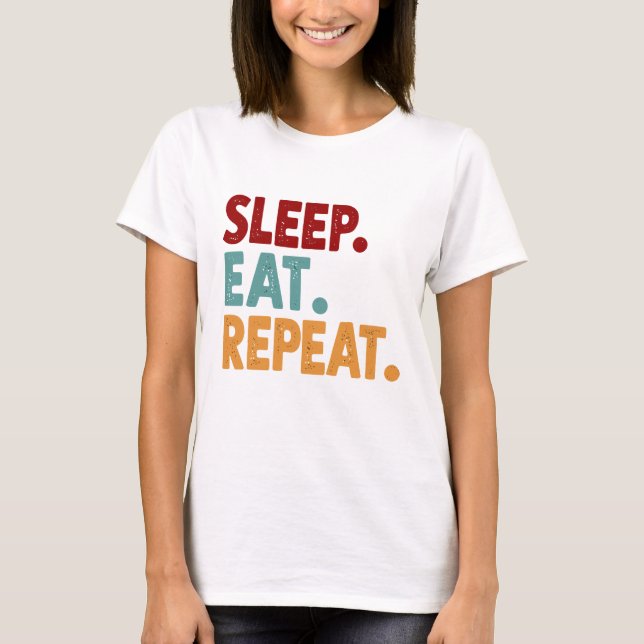 Sleep Eat Repeat Funny and Sarcasm T-Shirt (Front)