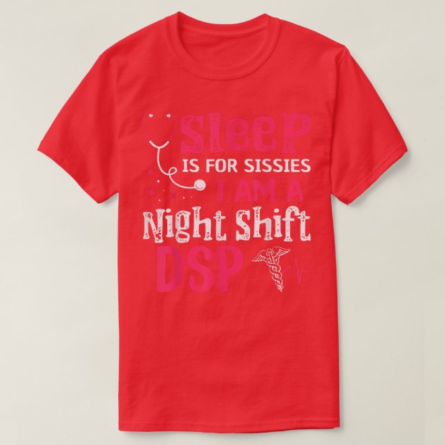 Sleep Is For Sissies Im A Night Shift DSP  T-Shirt (Design Front)