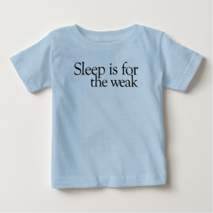 Sleep is for the Weak Baby T-Shirt