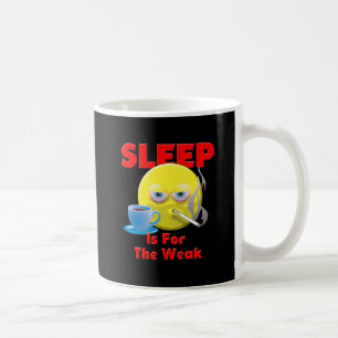 SLEEP IS FOR THE WEAK COFFEE MUG