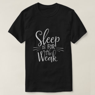 Sleep Is for the Weak Funny Bold Quote T-Shirt