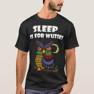 Sleep is for Wusses Night Owl T-shirt