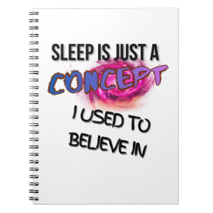 Sleep Is Just a Concept I Used to Believe In Notebook