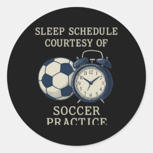 Sleep Schedule Courtesy Of Soccer Practice Classic Round Sticker
