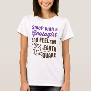 Sleep with a Geologist and Feel the Earth Quake T-Shirt