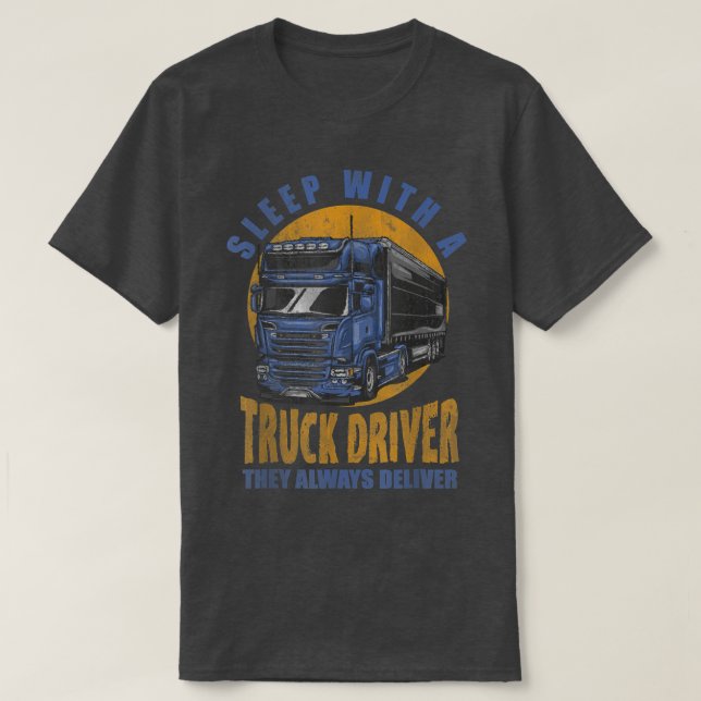 Sleep With A Truck Driver They Always Deliver Truc T-Shirt (Design Front)