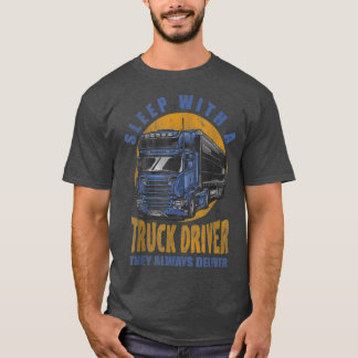 Sleep With A Truck Driver They Always Deliver Truc T-Shirt