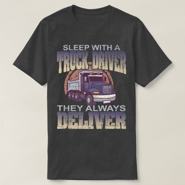 Sleep With A Truck Driver They Always Deliver Truc T-Shirt (Design Front)