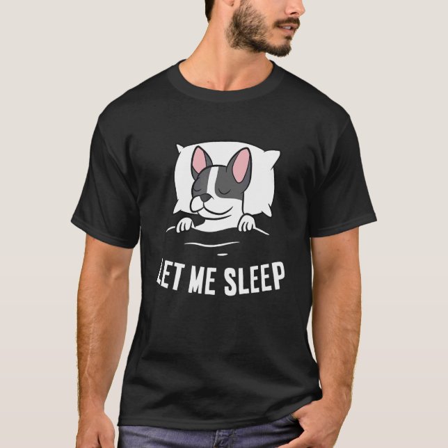 Sleeping Boston Terrier Let Me Sleep Napping Bosto T-Shirt (Front)