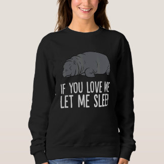 Sleeping Hippo If You Love Me Let Me Sleep Hippo Sweatshirt