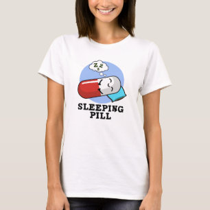 Sleeping Pill Funny Medicine Pun  T-Shirt