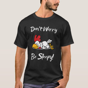 Sleepy Chicken Don T Worry Be Sleepy Sleepyheads T-Shirt