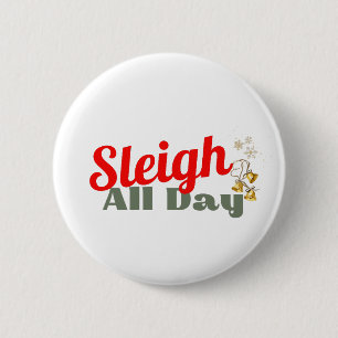Sleigh All Day, Fun Holiday Button for Festive