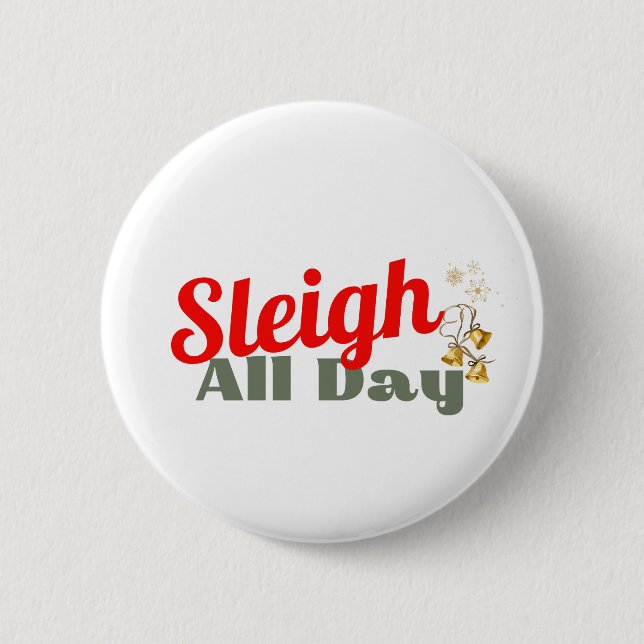 Sleigh All Day, Fun Holiday Button for Festive  (Front)