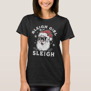 Sleigh Girl Sleigh - Slay Girl Slay Funny Santa Cl T-Shirt