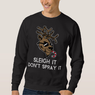 Sleigh It, Don't Spray It Sweatshirt