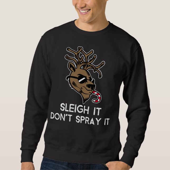Sleigh It, Don't Spray It Sweatshirt (Front)