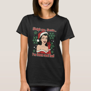 Sleigh Me, Santa… I’ve Been Real Bad T-Shirt
