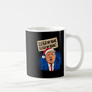 Sleigh My Name Sleigh My Name Funny Trump Singing Coffee Mug