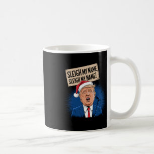 Sleigh My Name Sleigh My Name Funny Trump Singing Coffee Mug