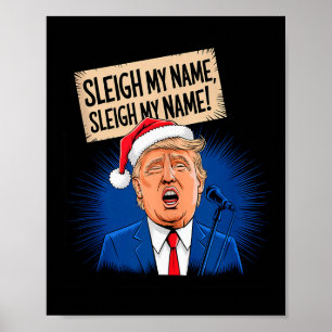 Sleigh My Name Sleigh My Name Funny Trump Singing  Poster