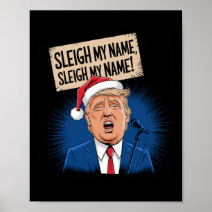 Sleigh My Name Sleigh My Name Funny Trump Singing Poster