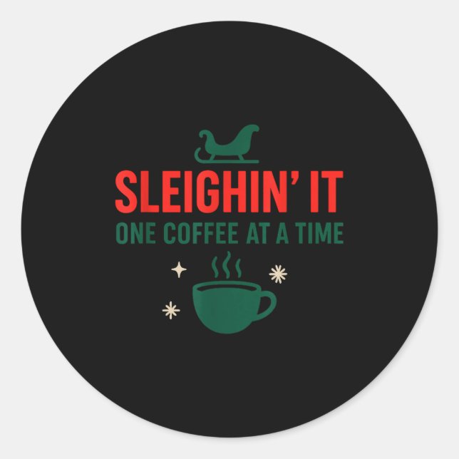 Sleighin' It One Coffee At A Time _ Funny Christma Classic Round Sticker (Front)