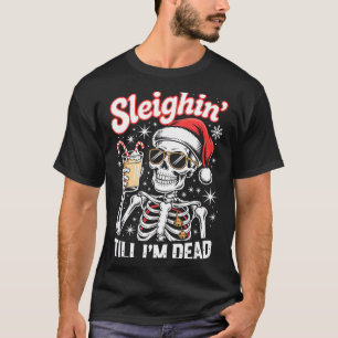 Sleighin' Till I'm Dead Sleigh Christmas Skeleton T-Shirt
