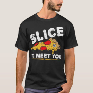 Slice To Meet You Pzza T-Shirt