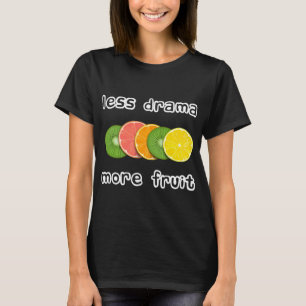 Sliced Fruits - Less drama more fruit T-Shirt