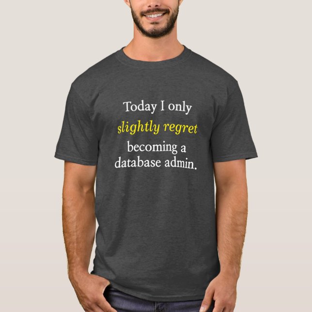 "... slightly regret becoming a database admin." T-Shirt (Front)