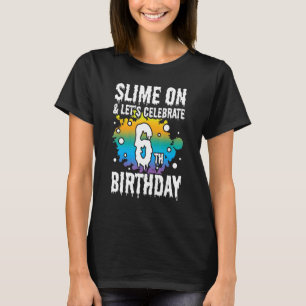 Slime On & Let s Celebrate My 6th Birthday Slime B T-Shirt