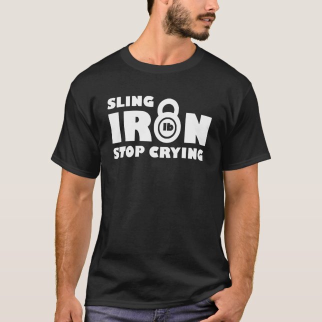 Sling iron stop crying Quote T-Shirt (Front)