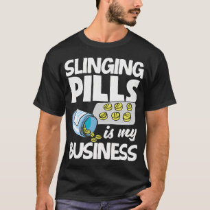 Slinging Pills Is My Business Funny Pharmacist Pha T-Shirt