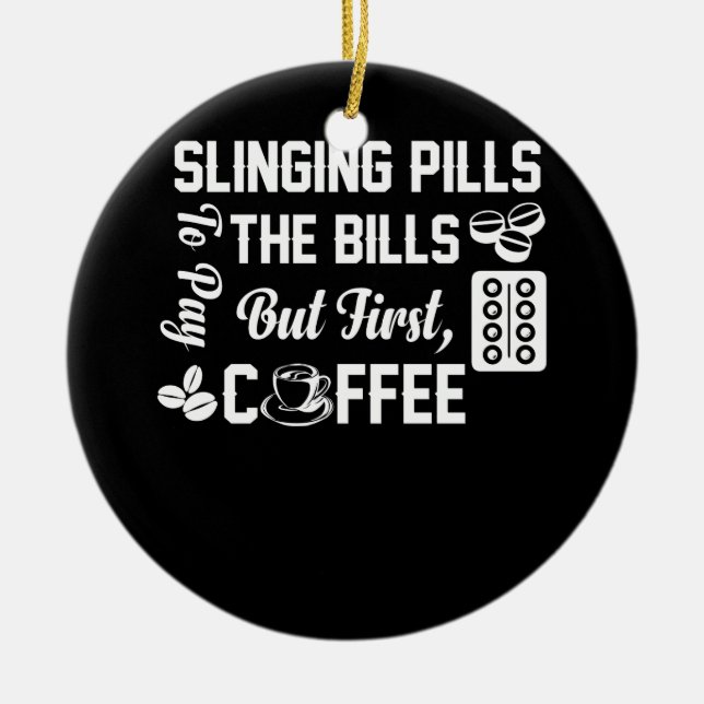 Slinging Pills To Pay The Bills But First Coffee Ceramic Ornament (Front)
