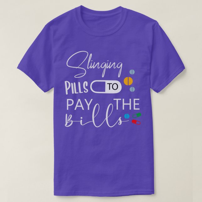 Slinging Pills to Pay the Bills Funny Pharmacist P T-Shirt (Design Front)