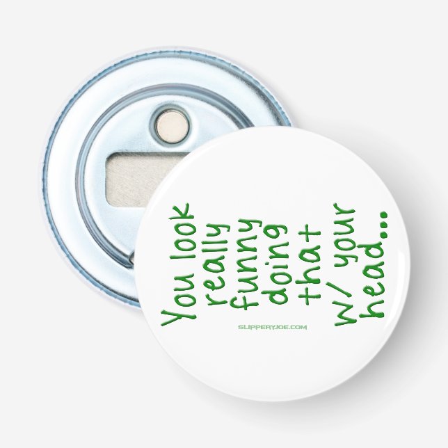 SlipperyJoe's Doing That With Your Head You Look R Bottle Opener (Front)