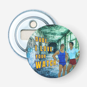 SlipperyJoe's dude love your watch LGBTQIA artisti Bottle Opener